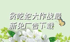 贪吃蛇大作战最新免广告下载