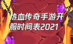 热血传奇手游开服时间表2021