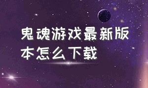 鬼魂游戏最新版本怎么下载