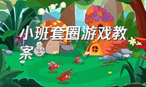 小班套圈游戏教案（小班合作套圈游戏规则）