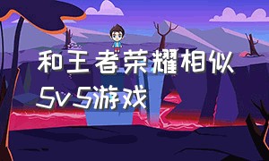 和王者荣耀相似5v5游戏