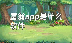 富翁app是什么软件（富翁app是什么软件下载）