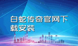 白蛇传奇官网下载安装