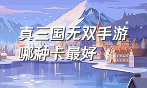 真三国无双手游哪种卡最好