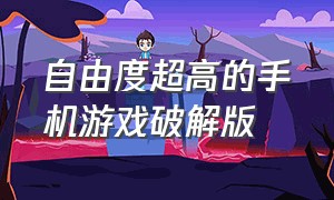 自由度超高的手机游戏破解版