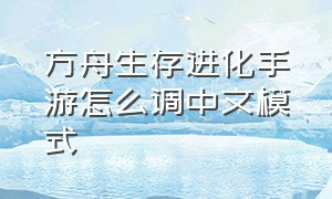 方舟生存进化手游怎么调中文模式