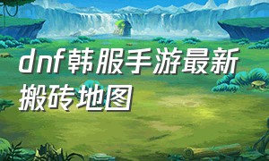 DNF韩服手游最新搬砖地图