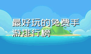 最好玩的免费手游排行榜（什么手游适合0元党玩家）