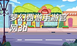 梦幻西游手游官网3d（梦幻西游手游渠道服官网）