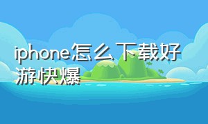 iphone怎么下载好游快爆（苹果手机怎么下载 好游快爆）