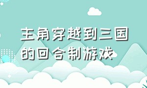 主角穿越到三国的回合制游戏