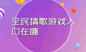 全民猜歌游戏入口在哪