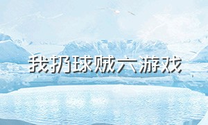 我扔球贼六游戏（我玩球贼6数字版完整版）