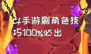 cf手游刷角色技巧100%必出