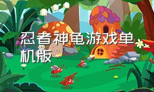 忍者神龟游戏单机版（忍者神龟单机游戏太平洋中文版）
