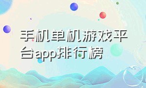 手机单机游戏平台app排行榜（手机单机游戏平台app排行榜前十名）