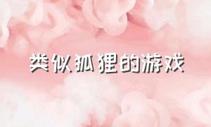 类似狐狸的游戏（类似狐狸的游戏名字）