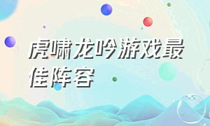 虎啸龙吟游戏最佳阵容