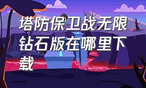 塔防保卫战无限钻石版在哪里下载