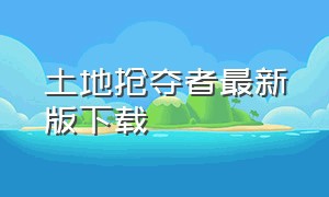 土地抢夺者最新版下载