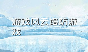 游戏风云塔防游戏