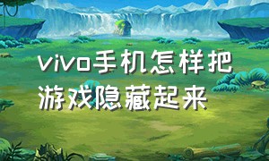 vivo手机怎样把游戏隐藏起来