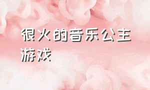 很火的音乐公主游戏