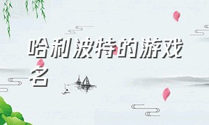 哈利波特的游戏名（哈利波特的游戏名字女）