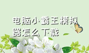 电脑小霸王模拟器怎么下载（小霸王模拟器免费下载）