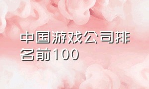 中国游戏公司排名前100