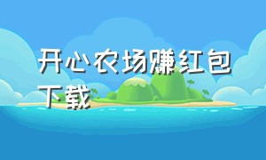 开心农场赚红包下载（欢乐农场赚钱版下载安装）