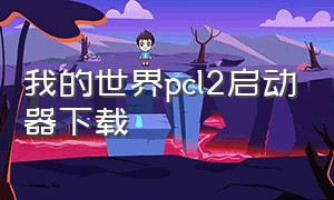 我的世界pcl2启动器下载