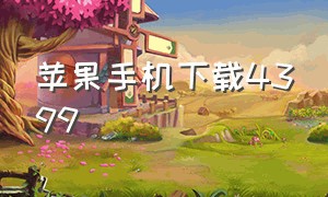 苹果手机下载4399（苹果手机要怎么下载4399）