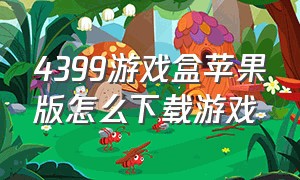 4399游戏盒苹果版怎么下载游戏