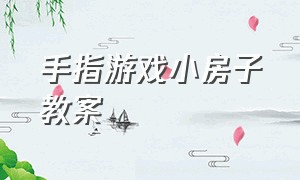 手指游戏小房子教案