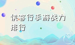 侠客行手游战力排行（侠客行手游）