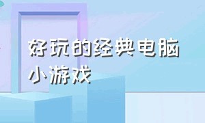 好玩的经典电脑小游戏