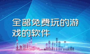 全部免费玩的游戏的软件