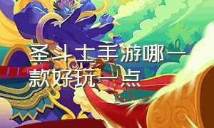 圣斗士手游哪一款好玩一点（圣斗士游戏手游推荐）