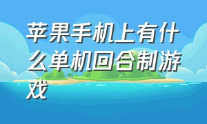 苹果手机上有什么单机回合制游戏