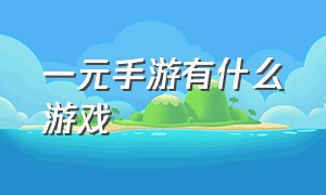 一元手游有什么游戏