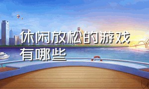 休闲放松的游戏有哪些