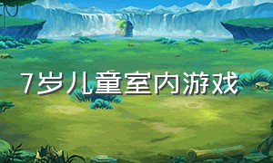 7岁儿童室内游戏（9-12岁儿童室内游戏）