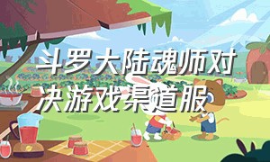 斗罗大陆魂师对决游戏渠道服