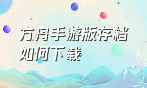 方舟手游版存档如何下载