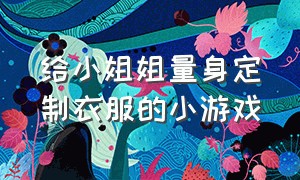 给小姐姐量身定制衣服的小游戏