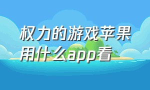 权力的游戏苹果用什么app看