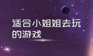 适合小姐姐去玩的游戏