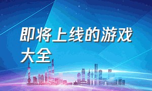 即将上线的游戏大全