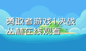 勇敢者游戏1决战丛林在线观看